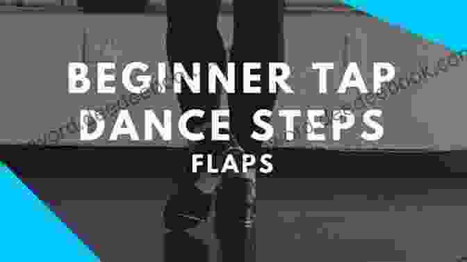 A Tap Dancer Performing The Flap The Mechanics Of Tap Dance (The 9 Basic Steps Of Tap Dance): A Quick And Easy To Understand Basic/beginner Level Tap Dance Course