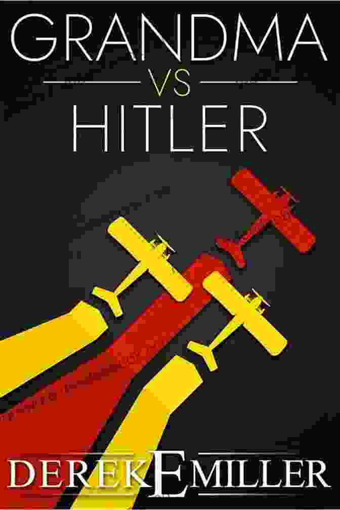 Derek Miller's 'Grandma Vs. Hitler' Vertelt Het Buitengewone Verhaal Van De Moedige Strijd Van één Vrouw Tegen Het Nazi Regime. Grandma Vs Hitler Derek E Miller