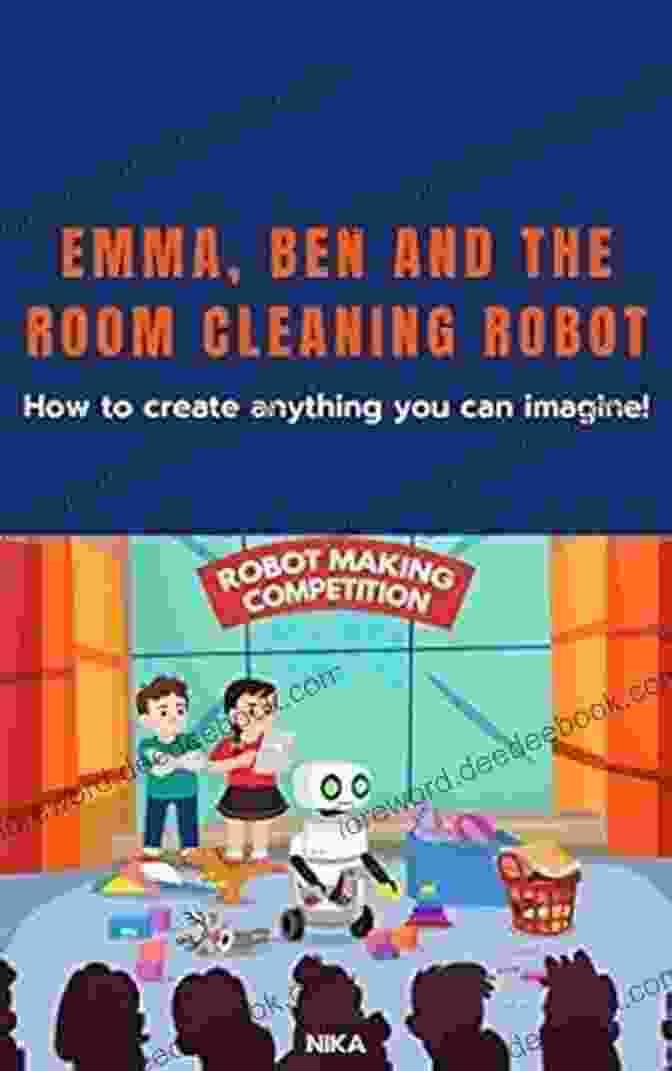 Emma Ben And The Room Cleaning Robot Emma Ben And The Room Cleaning Robot: How To Create Anything You Can Imagine