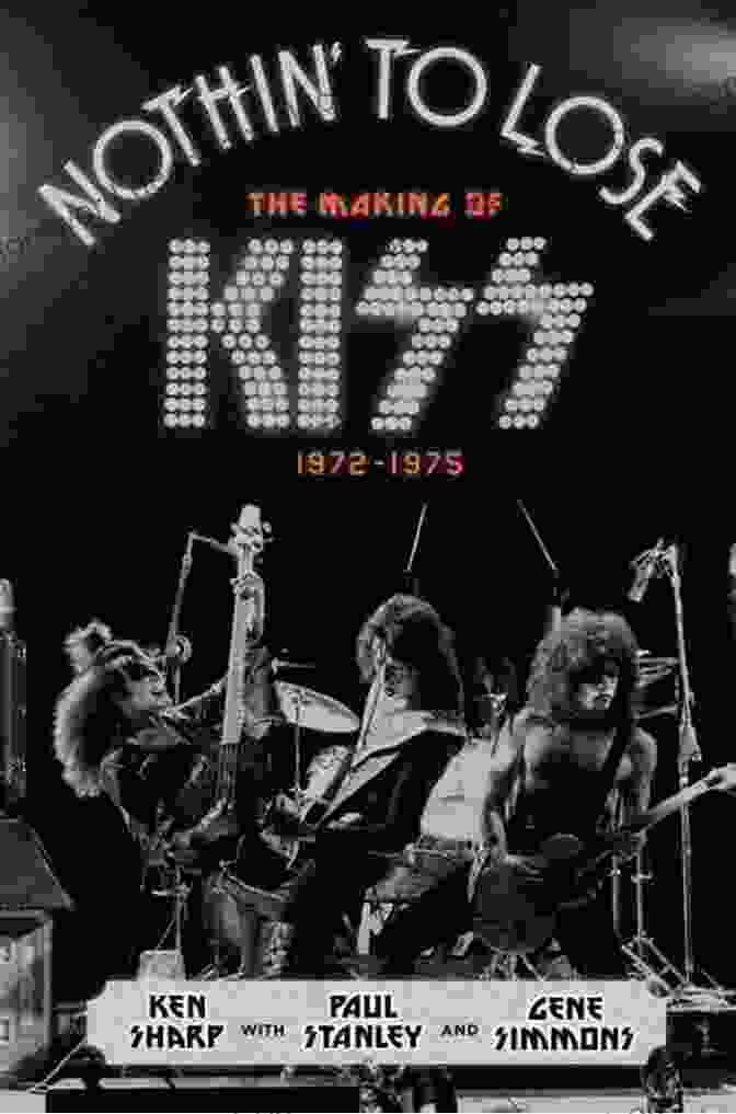 Kiss 1972 1975: Nothin' To Lose Nothin To Lose: The Making Of KISS (1972 1975)