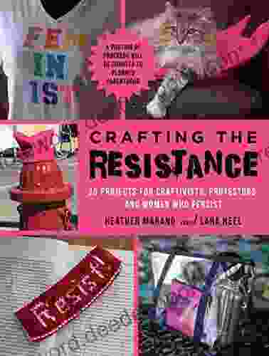 Crafting The Resistance: 35 Projects For Craftivists Protestors And Women Who Persist