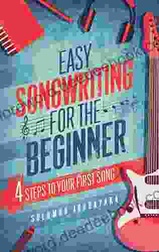 EASY SONGWRITING FOR THE BEGINNER: 4 STEPS TO YOUR FIRST SONG