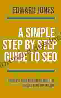 A Simple Step By Step Guide To SEO: Increase Your Website Ranking On Google With Better SEO
