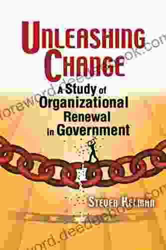 Unleashing Change: A Study Of Organizational Renewal In Government