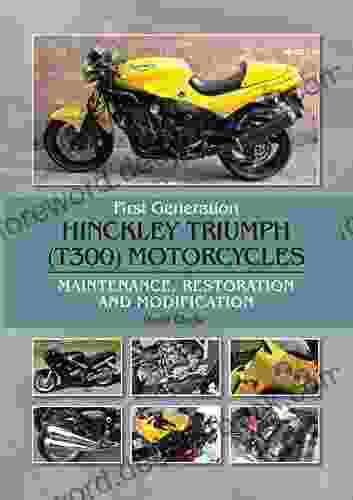 First Generation Hinckley Triumph (T300) Motorcycles: Maintenance Restoration And Modification