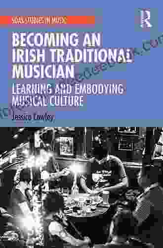 Becoming An Irish Traditional Musician: Learning And Embodying Musical Culture (SOAS Studies In Music)