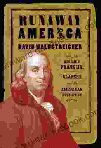 Runaway America: Benjamin Franklin Slavery And The American Revolution