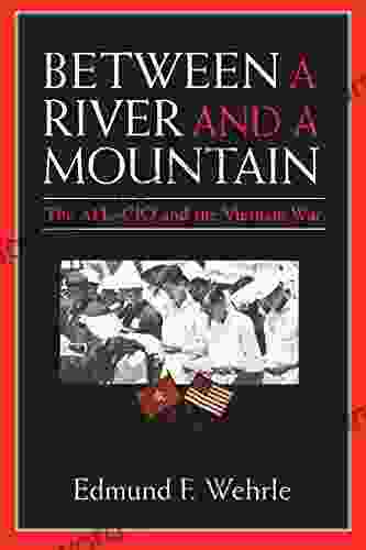 Between A River And A Mountain: The AFL CIO And The Vietnam War