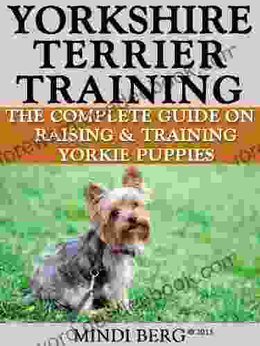 Yorkshire Terrier Training: Breed Specific Puppy Training Techniques Potty Training Discipline And Care Guide