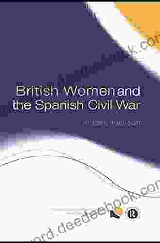 British Women And The Spanish Civil War (Routledge/Canada Blanch Studies On Contemporary Spain)