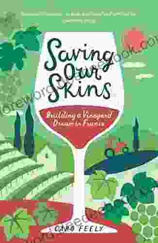 Saving Our Skins: Building A Vineyard Dream In France (Caro Feely 2)