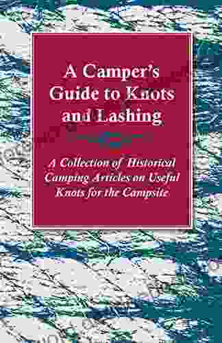 A Camper S Guide To Knots And Lashing A Collection Of Historical Camping Articles On Useful Knots For The Campsite