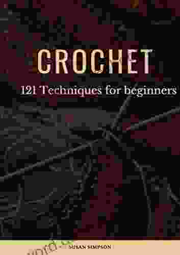 Crochet: 121 Techniques For Beginners (Crochet For Beginners 1)