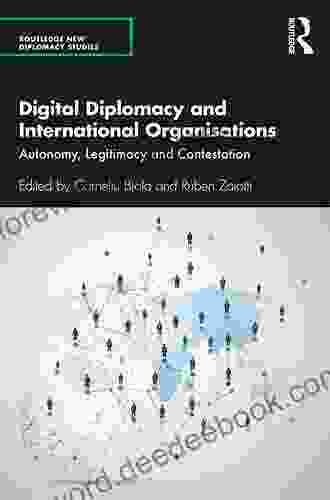 Digital Diplomacy And International Organisations: Autonomy Legitimacy And Contestation (Routledge New Diplomacy Studies)