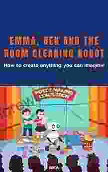 Emma Ben And The Room Cleaning Robot: How To Create Anything You Can Imagine