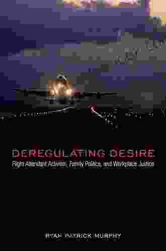 Deregulating Desire: Flight Attendant Activism Family Politics And Workplace Justice (Sexuality Studies)