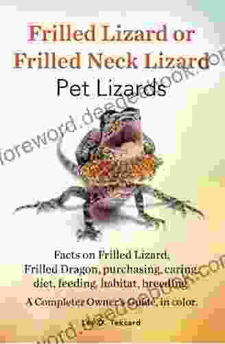 Frilled Lizard Or Frilled Neck Lizard Pet Lizards: Facts On Frilled Lizard Or Frilled Dragon Purchasing Caring Diet Feeding Habitat Breeding A Complete Owners Guide In Color