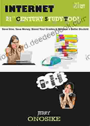 Internet The 21st Century Study Tool: How To Use Internet For Effective Study: Sure Ways To Becoming A Better Student