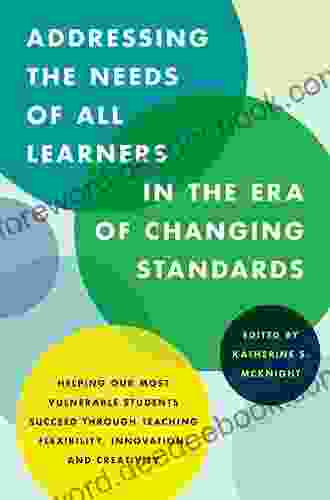 Addressing The Needs Of All Learners In The Era Of Changing Standards: Helping Our Most Vulnerable Students Succeed Through Teaching Flexibility Innovation And Creativity