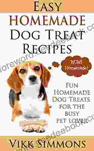 Easy Homemade Dog Treat Recipes: Fun Homemade Dog Treats For The Busy Pet Lover (Dog Training And Dog Care 2)