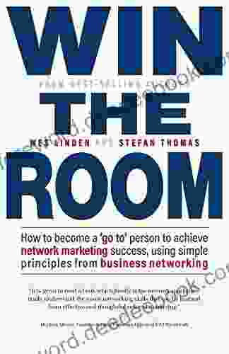 Win The Room: How To Become A Go To Person To Achieve Network Marketing Success Using Simple Principles From Business Networking