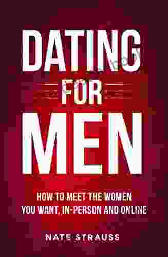 Dating For Men: How To Meet The Women You Want In Person And Online