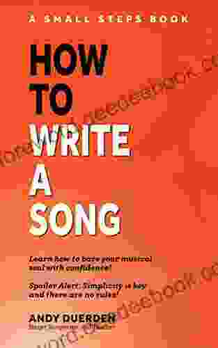 How To Write A Song: Learn How To Bare Your Musical Soul With Confidence (Small Steps 1)