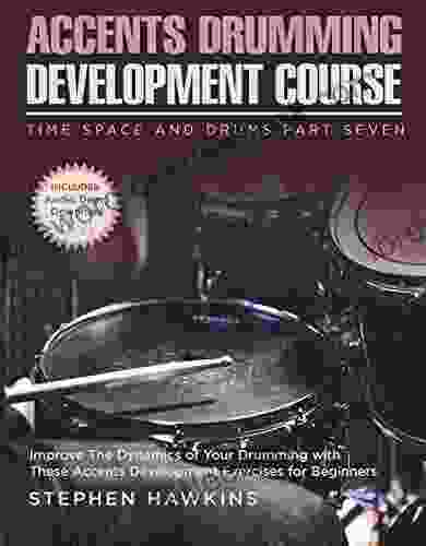 Accents Drumming Development: Improve The Dynamics Of Your Drumming With These Accents Development Exercises For Beginners (Time Space And Drums 7)