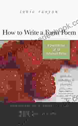 How To Write A Form Poem: A Guided Tour Of 10 Fabulous Forms: Includes Anthology Prompts Sonnets Sestinas Haiku Villanelles Pantoums Ghazals Rondeaux Odes More + Variations