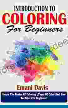 INTRODUCTION TO COLORING FOR BEGINNERS: Learn The Basics Of Coloring Types Of Color And How To Color For Beginners