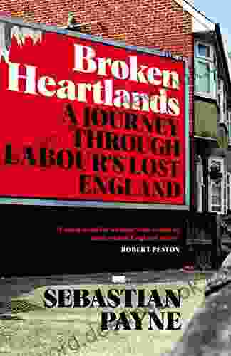 Broken Heartlands: A Journey Through Labour S Lost England