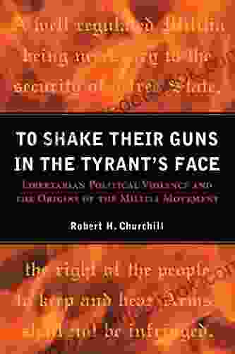 To Shake Their Guns In The Tyrant S Face: Libertarian Political Violence And The Origins Of The Militia Movement