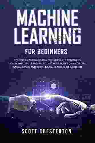 Machine Learning For Beginners: Machine Learning Basics For Absolute Beginners Learn What ML Is And Why It Matters Notes On Artificial Intelligence And Deep Learning Are Also Included