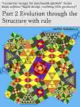 Part 2 Evolution Through The Structure With Rule: Basic Edition Quilt Design Evolving With Geometry (Geometric Design For Patchwork Quilters 412)