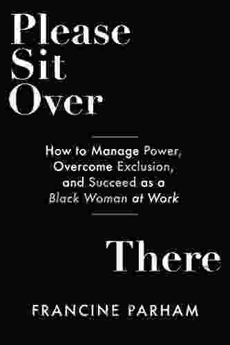 Please Sit Over There: How To Manage Power Overcome Exclusion And Succeed As A Black Woman At Work