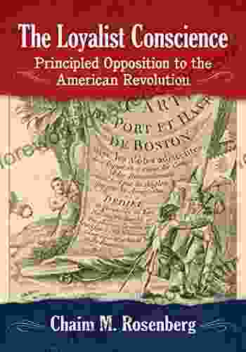 The Loyalist Conscience: Principled Opposition To The American Revolution