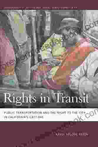 Rights In Transit: Public Transportation And The Right To The City In California S East Bay (Geographies Of Justice And Social Transformation Ser 40)