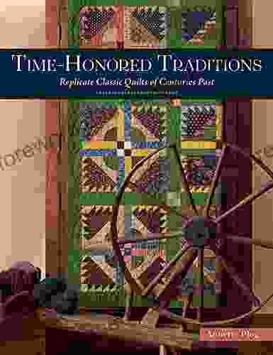 Time Honored Traditions: Replicate Classic Quilts Of Centuries Past