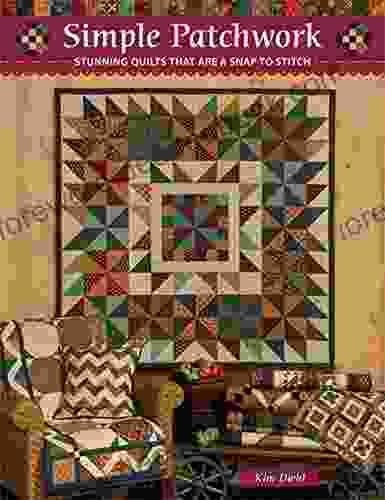 Simple Patchwork: Stunning Quilts That Are A Snap To Stitch