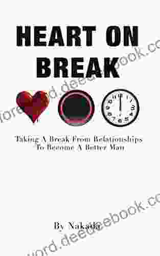 Heart On Break: Taking A Break From Relationships To Become A Better Man