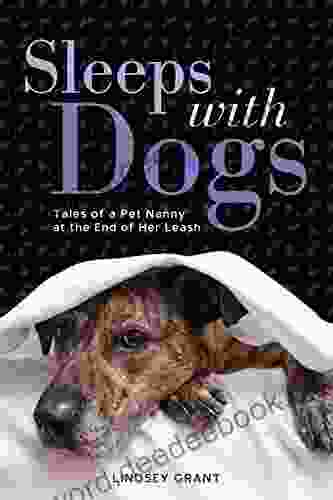 Sleeps With Dogs: Tales Of A Pet Nanny At The End Of Her Leash