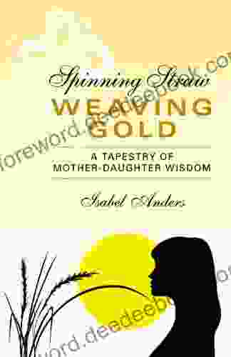 Spinning Straw Weaving Gold: A Tapestry Of Mother Daughter Wisdom