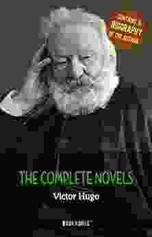 Victor Hugo: The Complete Novels + A Biography Of The Author (The Greatest Writers Of All Time)