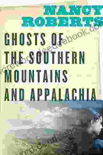 Ghosts Of The Southern Mountains And Appalachia