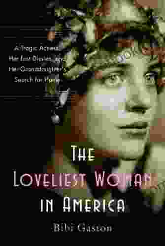 The Loveliest Woman In America: A Tragic Actress Her Lost Diaries And Her Granddaughter S Search For Home