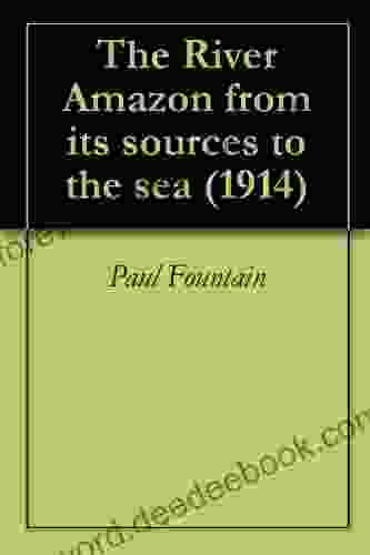 The River Amazon From Its Sources To The Sea (1914)