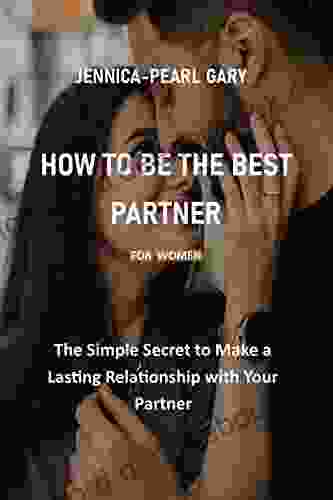 HOW TO BE THE BEST PARTNER FOR WOMEN: The Simple Secret To Make A Lasting Relationship With Your Partner