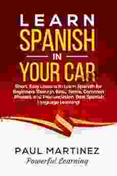 Learn Spanish In Your Car: Short Easy Lessons To Learn Spanish For Beginners Through Basic Terms Common Phrases And Pronunciation Best Spanish Language Learning