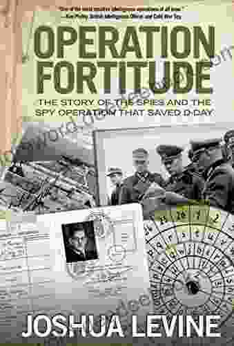 Operation Fortitude: The Story Of The Spies And The Spy Operation That Saved D Day