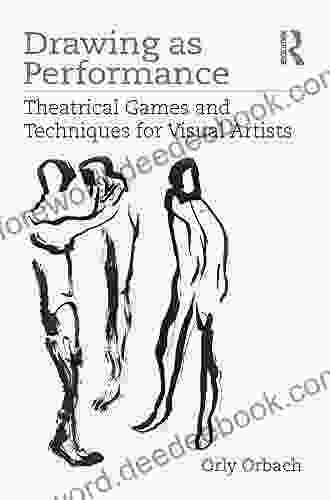 Drawing As Performance: Theatrical Games And Techniques For Visual Artists